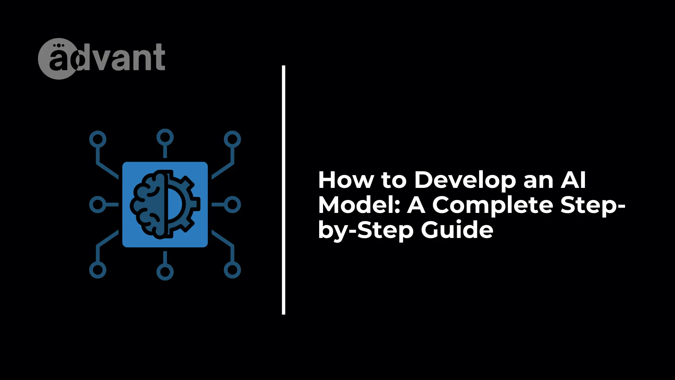 How to Develop an AI Model: A Complete Step-by-Step Guide