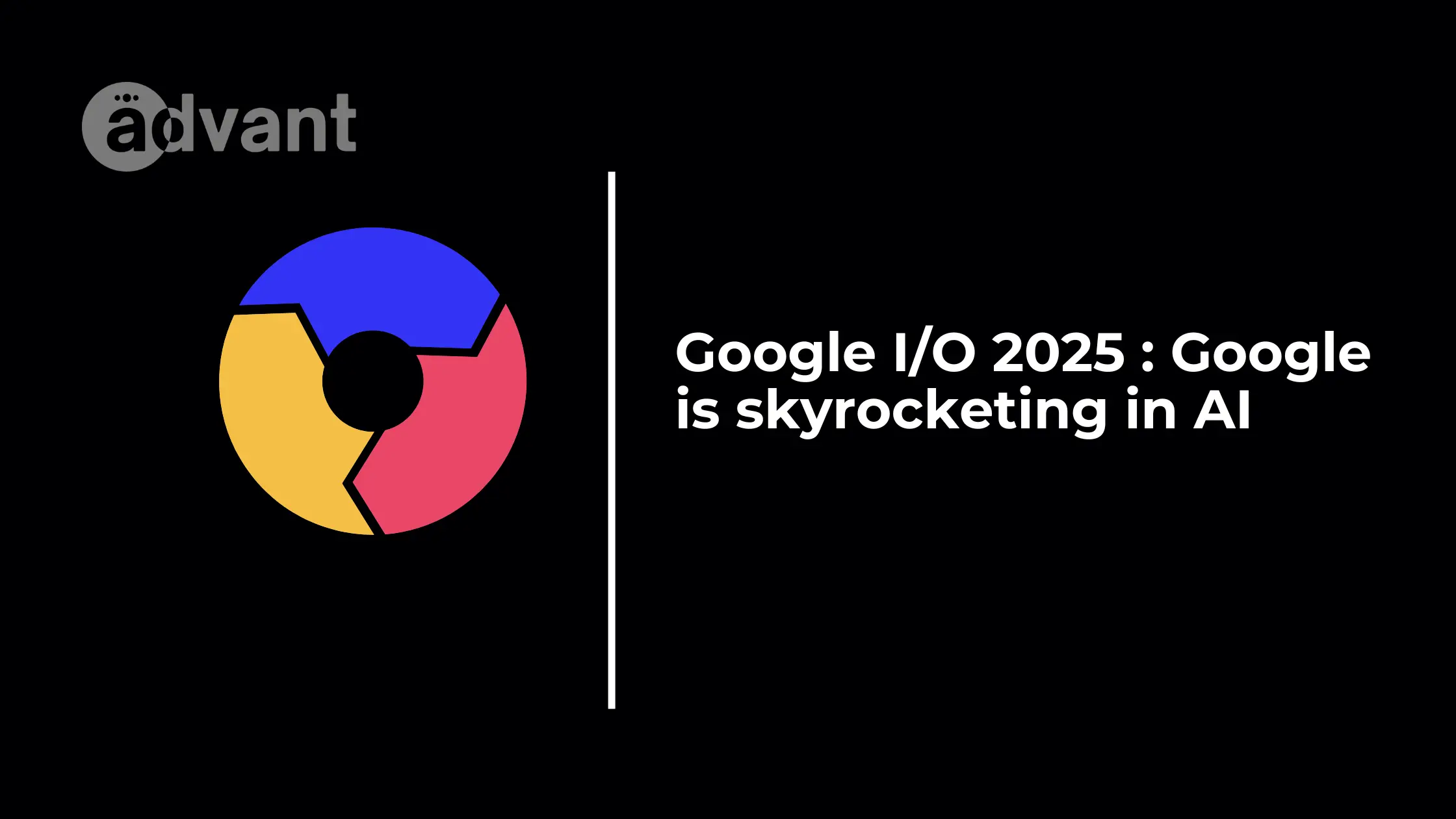 Google I/O 2025 : Google is skyrocketing in AI