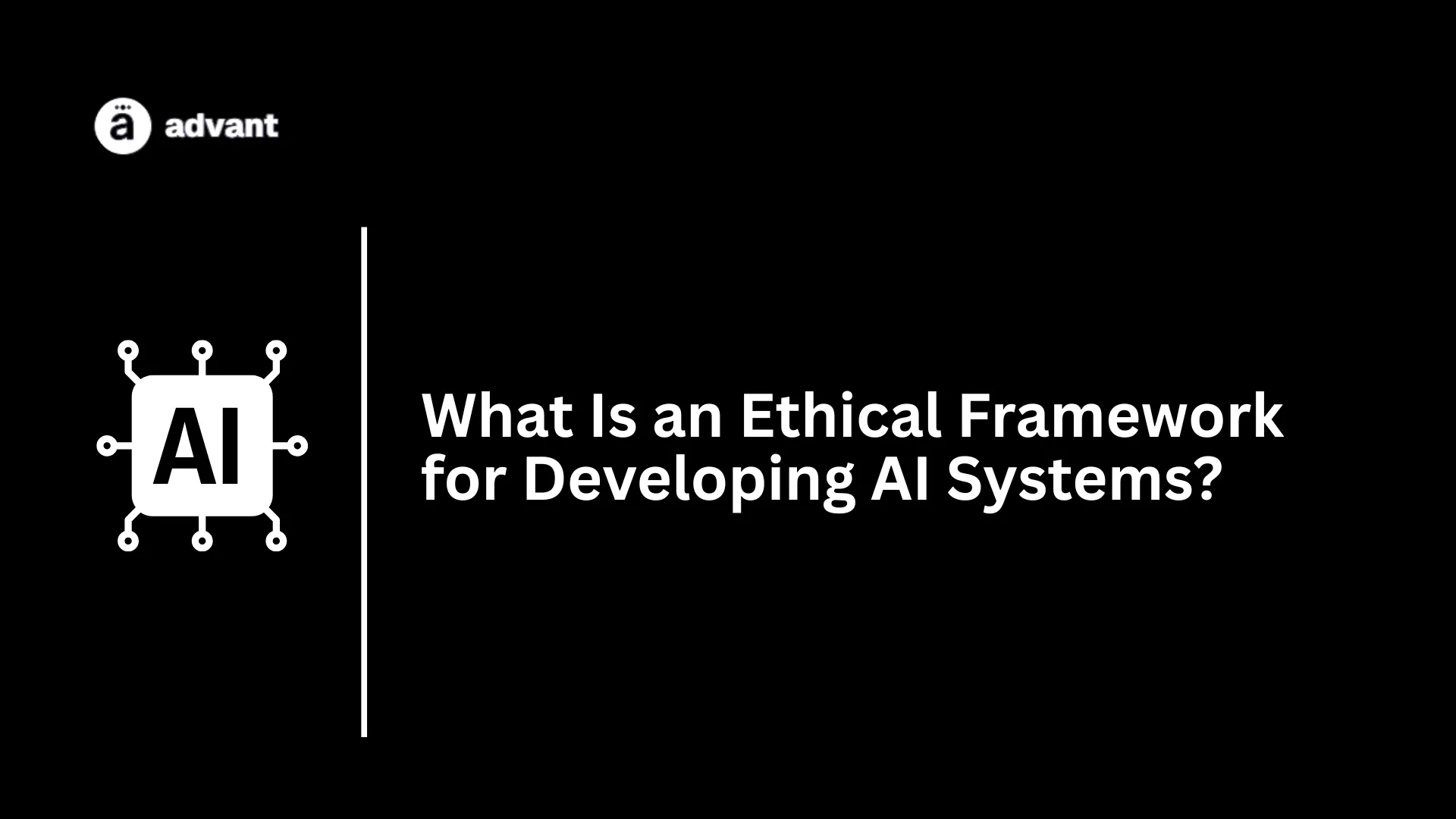 What Is an Ethical Framework for Developing AI Systems?